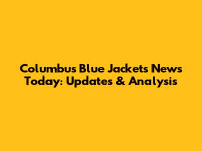 Columbus Blue Jackets News Today: Updates & Analysis