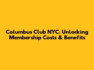 Columbus Club NYC: Unlocking Membership Costs & Benefits