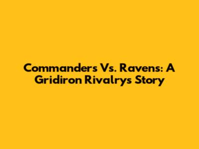 Commanders Vs. Ravens: A Gridiron Rivalry's Story