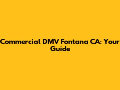 Commercial DMV Fontana CA: Your Guide