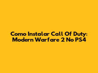 Como Instalar Call Of Duty: Modern Warfare 2 No PS4