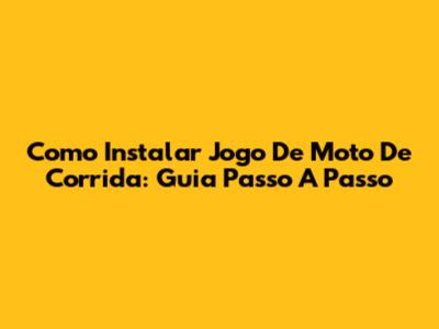 Como Instalar Jogo De Moto De Corrida: Guia Passo A Passo