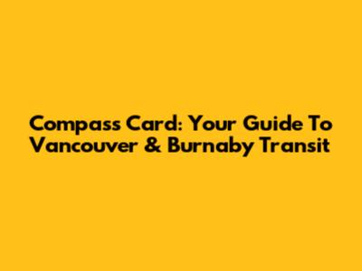 Compass Card: Your Guide To Vancouver & Burnaby Transit