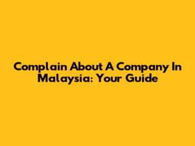 Complain About A Company In Malaysia: Your Guide