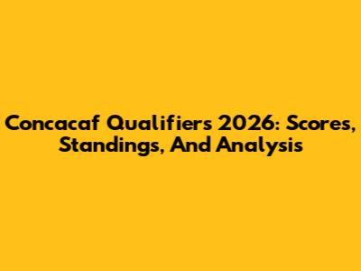Concacaf Qualifiers 2026: Scores, Standings, And Analysis