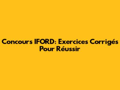 Concours IFORD: Exercices Corrigés Pour Réussir