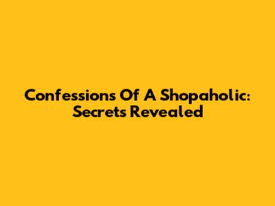 Confessions Of A Shopaholic: Secrets Revealed