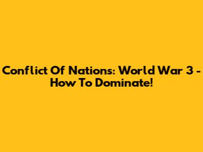 Conflict Of Nations: World War 3 - How To Dominate!