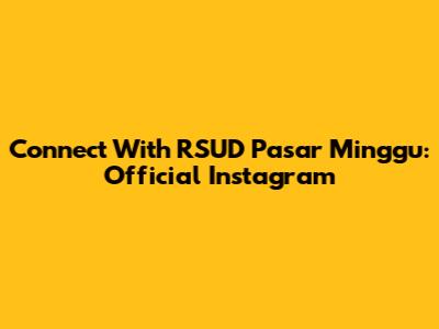 Connect With RSUD Pasar Minggu: Official Instagram