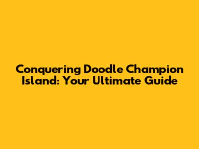 Conquering Doodle Champion Island: Your Ultimate Guide