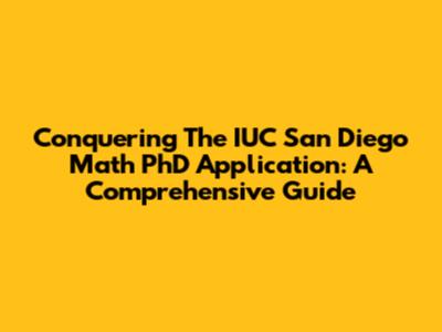 Conquering The IUC San Diego Math PhD Application: A Comprehensive Guide