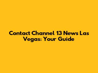 Contact Channel 13 News Las Vegas: Your Guide