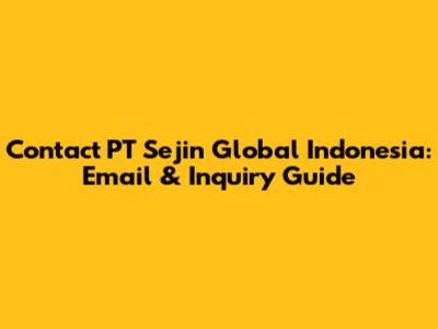 Contact PT Sejin Global Indonesia: Email & Inquiry Guide