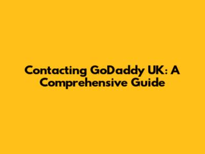 Contacting GoDaddy UK: A Comprehensive Guide