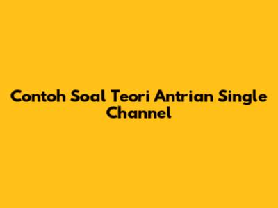 Contoh Soal Teori Antrian Single Channel