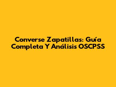 Converse Zapatillas: Guía Completa Y Análisis OSCPSS