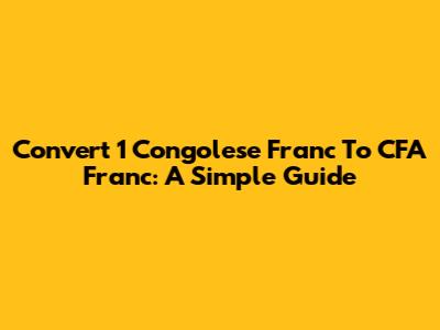Convert 1 Congolese Franc To CFA Franc: A Simple Guide