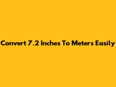 Convert 7.2 Inches To Meters Easily