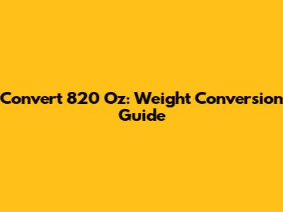 Convert 820 Oz: Weight Conversion Guide