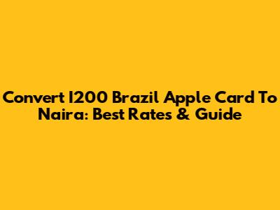Convert I200 Brazil Apple Card To Naira: Best Rates & Guide