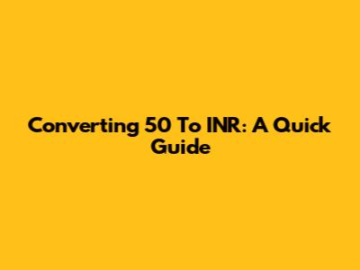 Converting 50 To INR: A Quick Guide