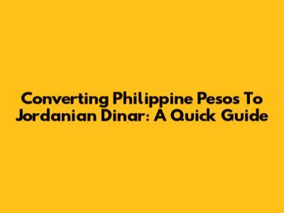 Converting Philippine Pesos To Jordanian Dinar: A Quick Guide