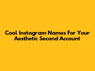 Cool Instagram Names For Your Aesthetic Second Account