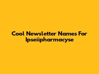 Cool Newsletter Names For Ipseiipharmacyse