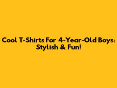 Cool T-Shirts For 4-Year-Old Boys: Stylish & Fun!