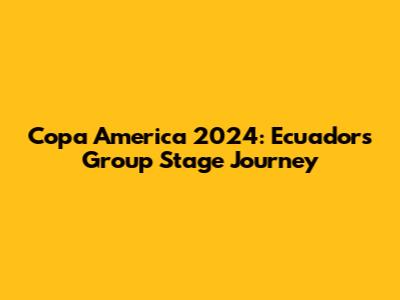 Copa America 2024: Ecuador's Group Stage Journey