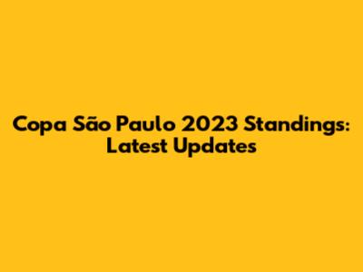 Copa São Paulo 2023 Standings: Latest Updates