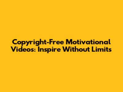 Copyright-Free Motivational Videos: Inspire Without Limits