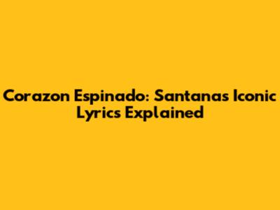 Corazon Espinado: Santana's Iconic Lyrics Explained
