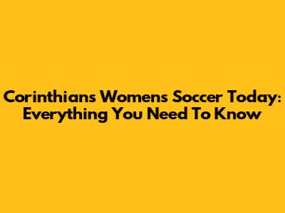 Corinthians Women's Soccer Today: Everything You Need To Know