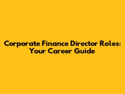 Corporate Finance Director Roles: Your Career Guide