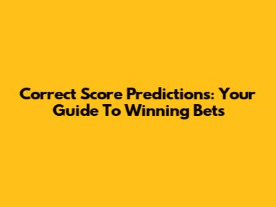 Correct Score Predictions: Your Guide To Winning Bets