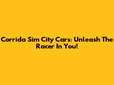 Corrida Sim City Cars: Unleash The Racer In You!