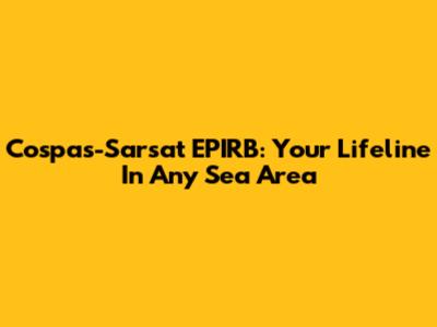 Cospas-Sarsat EPIRB: Your Lifeline In Any Sea Area