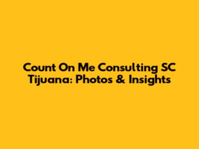Count On Me Consulting SC Tijuana: Photos & Insights
