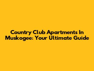 Country Club Apartments In Muskogee: Your Ultimate Guide