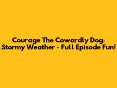 Courage The Cowardly Dog: Stormy Weather - Full Episode Fun!