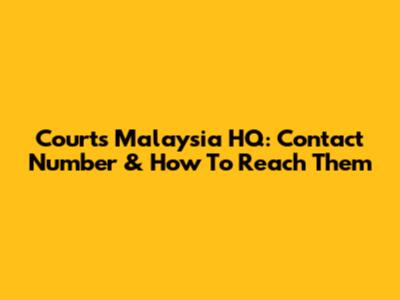 Courts Malaysia HQ: Contact Number & How To Reach Them