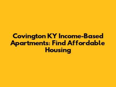 Covington KY Income-Based Apartments: Find Affordable Housing