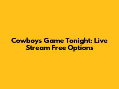 Cowboys Game Tonight: Live Stream Free Options