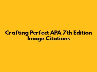 Crafting Perfect APA 7th Edition Image Citations