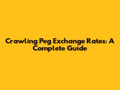 Crawling Peg Exchange Rates: A Complete Guide