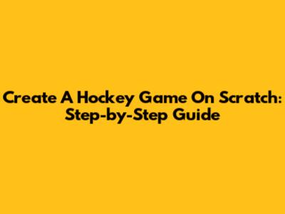 Create A Hockey Game On Scratch: Step-by-Step Guide