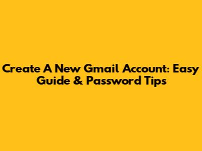 Create A New Gmail Account: Easy Guide & Password Tips