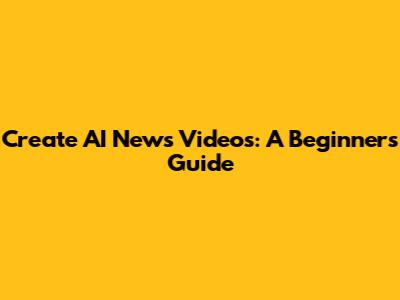 Create AI News Videos: A Beginner's Guide