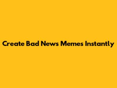 Create Bad News Memes Instantly